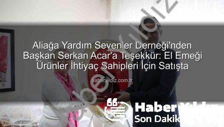 Aliağa Yardım Sevenler Derneği’nden Başkan Serkan Acar’a Teşekkür: El Emeği Ürünler İhtiyaç Sahipleri İçin Satışta