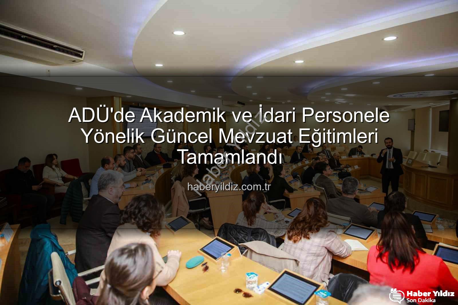 hizmet içi eğitim - ADÜ'de Akademik ve İdari Personele Yönelik Güncel Mevzuat Eğitimleri Tamamlandı