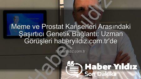 Meme ve Prostat Kanserleri Arasındaki Şaşırtıcı Genetik Bağlantı: Uzman Görüşleri haberyildiz.com.tr’de