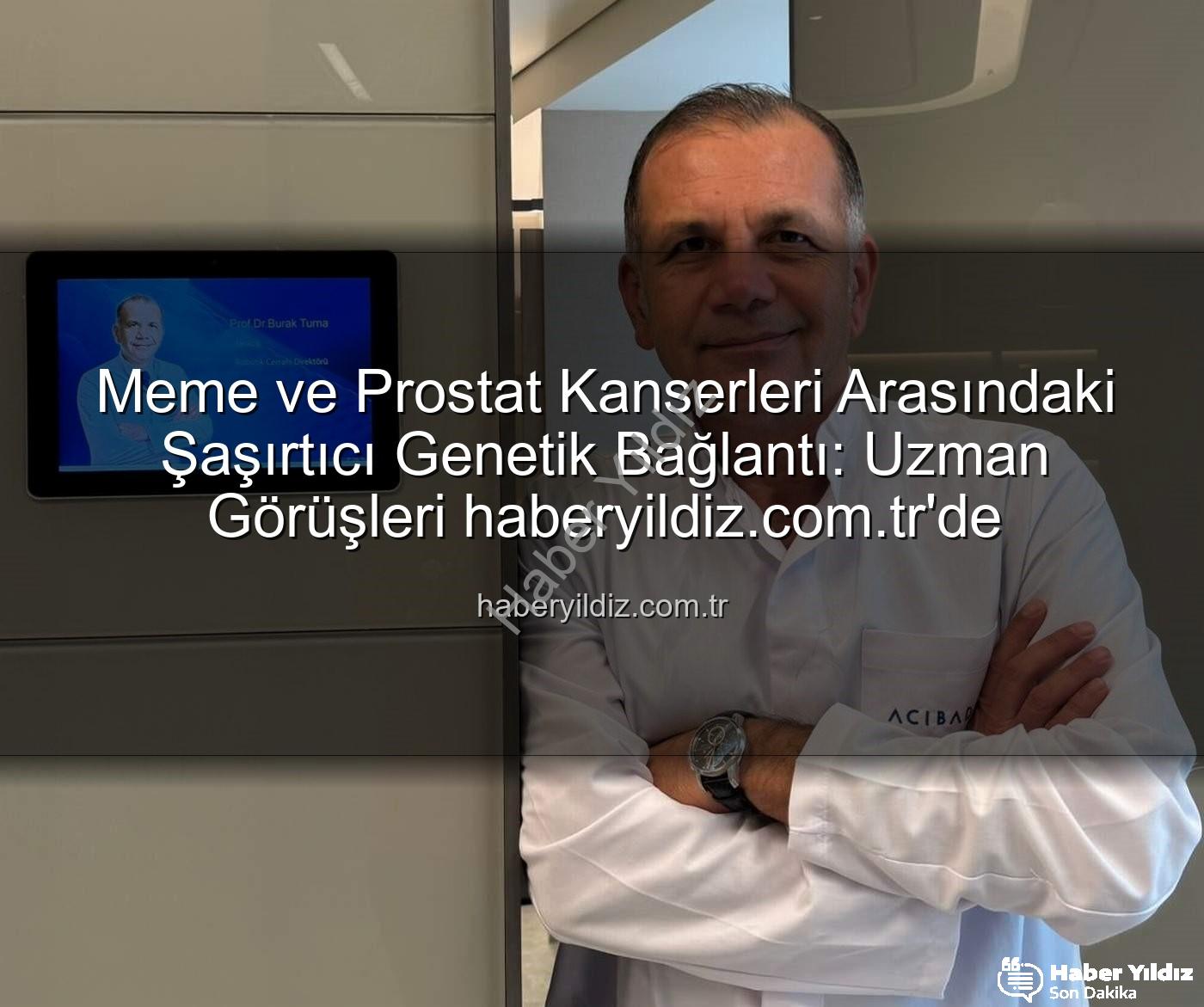 genetik ortaklık - Meme ve Prostat Kanserleri Arasındaki Şaşırtıcı Genetik Bağlantı: Uzman Görüşleri haberyildiz.com.tr'de