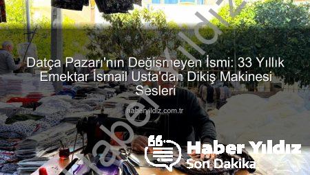Datça Pazarı’nın Değişmeyen İsmi: 33 Yıllık Emektar İsmail Usta’dan Dikiş Makinesi Sesleri