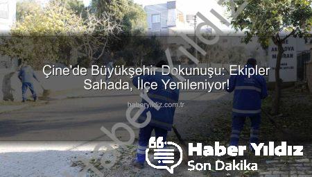 Çine’de Büyükşehir Dokunuşu: Ekipler Sahada, İlçe Yenileniyor!