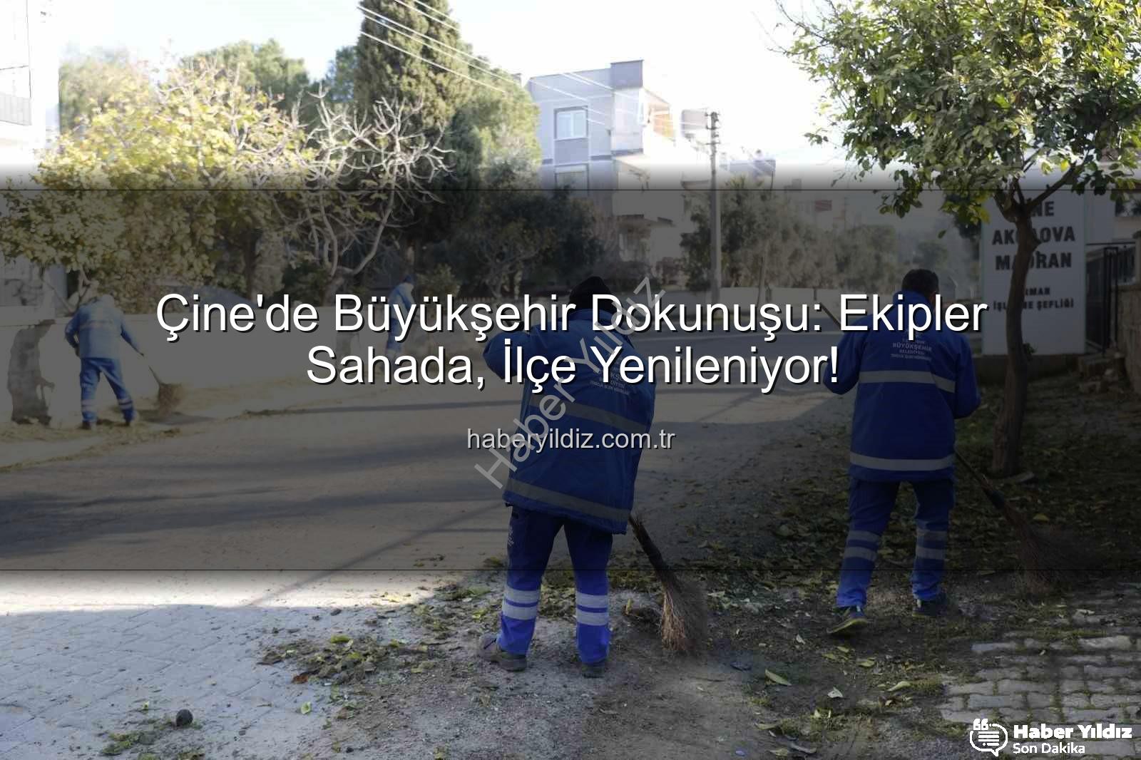 Çine temizlik bakım - Çine'de Büyükşehir Dokunuşu: Ekipler Sahada, İlçe Yenileniyor!