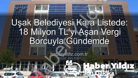 Uşak Belediyesi Kara Listede: 18 Milyon TL’yi Aşan Vergi Borcuyla Gündemde