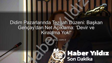 Didim Pazarlarında Tezgah Düzeni: Başkan Gençay’dan Net Açıklama: ‘Devir ve Kiralama Yok!’