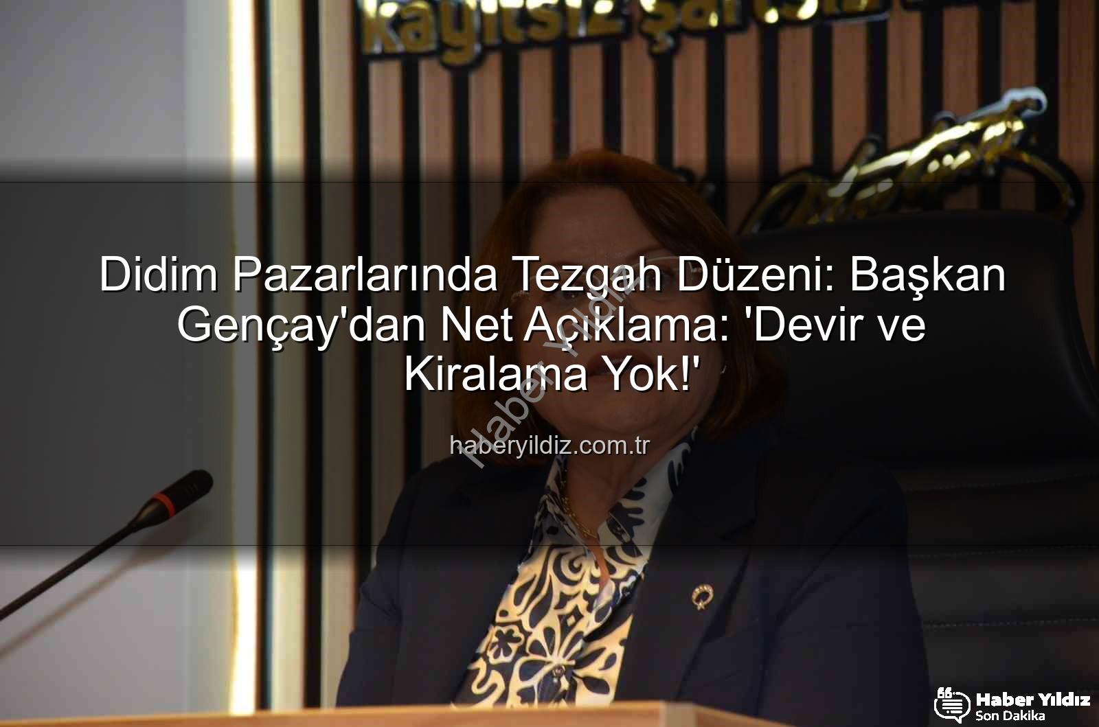Didim pazar tezgahları - Didim Pazarlarında Tezgah Düzeni: Başkan Gençay'dan Net Açıklama: 'Devir ve Kiralama Yok!'
