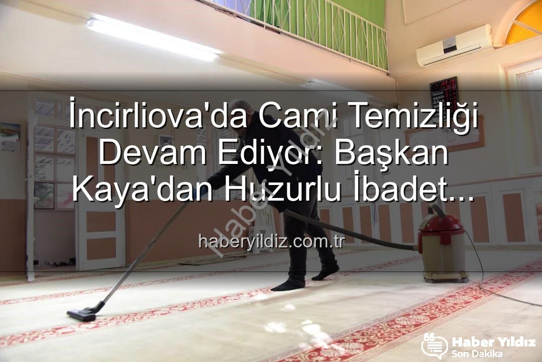 cami temizliği - İncirliova'da Cami Temizliği Devam Ediyor: Başkan Kaya'dan Huzurlu İbadet Vurgusu