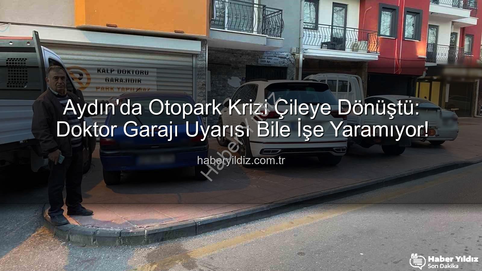 Aydın otopark sorunu - Aydın'da Otopark Krizi Çileye Dönüştü: Doktor Garajı Uyarısı Bile İşe Yaramıyor!
