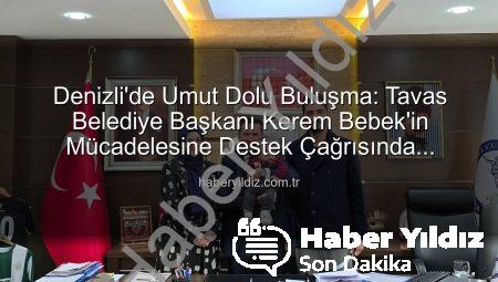Denizli’de Umut Dolu Buluşma: Tavas Belediye Başkanı Kerem Bebek’in Mücadelesine Destek Çağrısında Bulundu