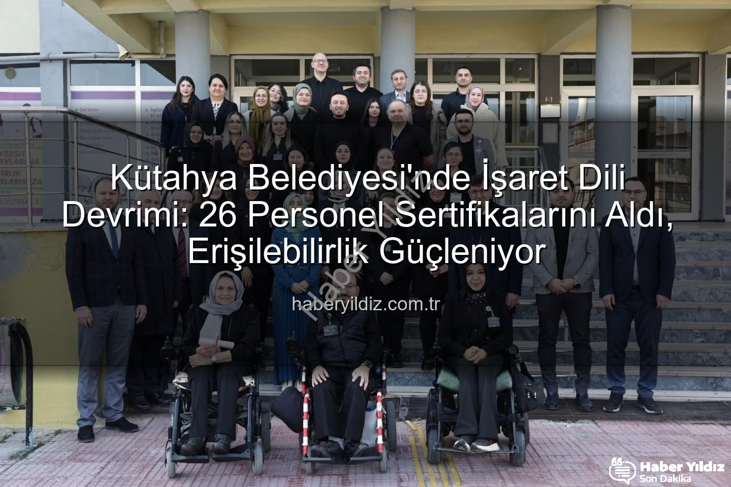 işaret dili eğitimi - Kütahya Belediyesi'nde İşaret Dili Devrimi: 26 Personel Sertifikalarını Aldı, Erişilebilirlik Güçleniyor