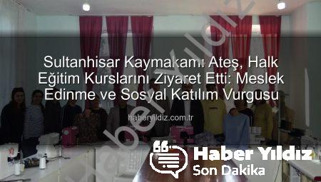 Sultanhisar Kaymakamı Ateş, Halk Eğitim Kurslarını Ziyaret Etti: Meslek Edinme ve Sosyal Katılım Vurgusu
