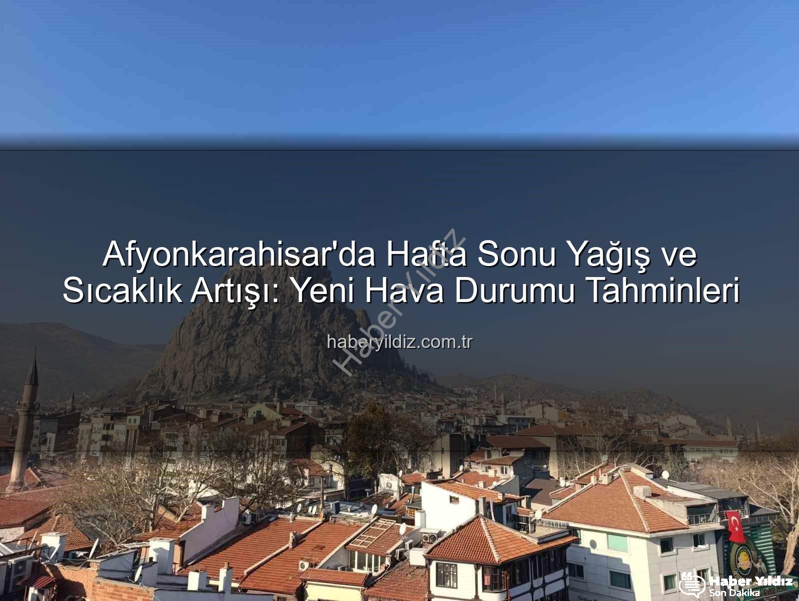 Afyonkarahisar hava durumu - Afyonkarahisar'da Hafta Sonu Yağış ve Sıcaklık Artışı: Yeni Hava Durumu Tahminleri