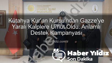 Kütahya Kur’an Kursu’ndan Gazze’ye Yaralı Kalplere Umut Oldu: Anlamlı Destek Kampanyası