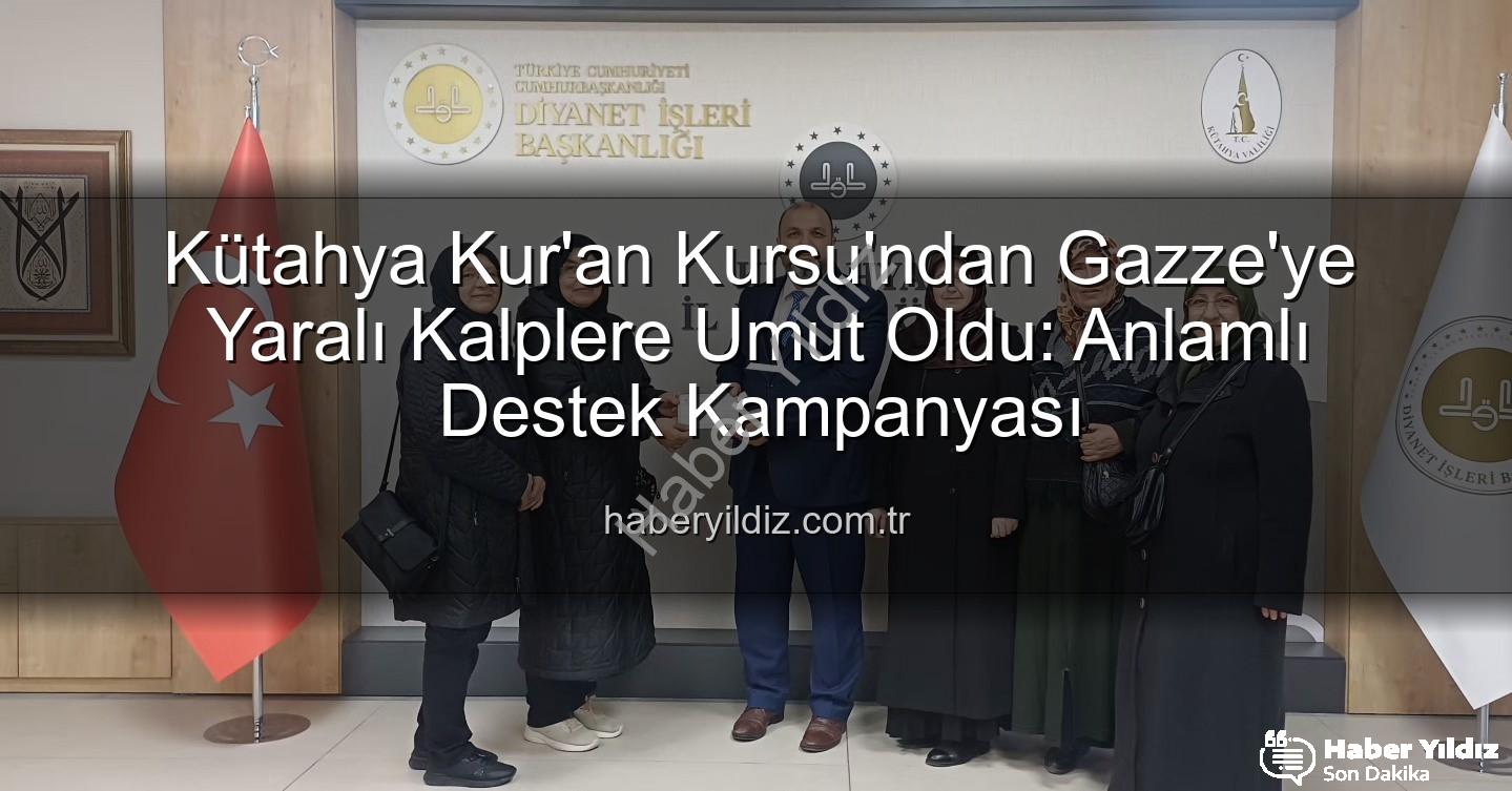 Gazze'ye destek - Kütahya Kur'an Kursu'ndan Gazze'ye Yaralı Kalplere Umut Oldu: Anlamlı Destek Kampanyası