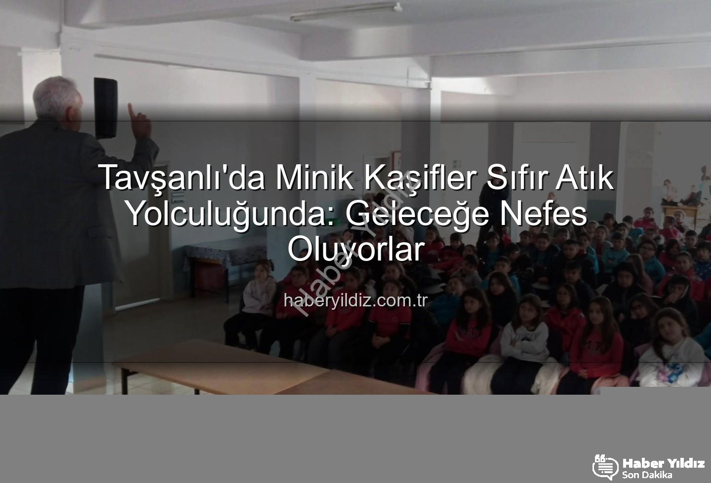 çevre eğitimi - Tavşanlı'da Minik Kaşifler Sıfır Atık Yolculuğunda: Geleceğe Nefes Oluyorlar