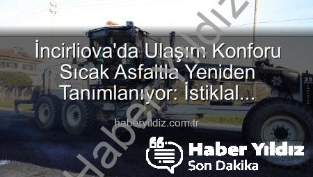 İncirliova’da Ulaşım Konforu Sıcak Asfaltla Yeniden Tanımlanıyor: İstiklal Mahallesi’nde Dev Adımlar