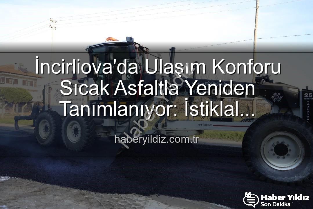 İncirliova sıcak asfalt - İncirliova'da Ulaşım Konforu Sıcak Asfaltla Yeniden Tanımlanıyor: İstiklal Mahallesi'nde Dev Adımlar