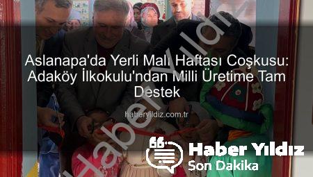 Aslanapa’da Yerli Malı Haftası Coşkusu: Adaköy İlkokulu’ndan Milli Üretime Tam Destek