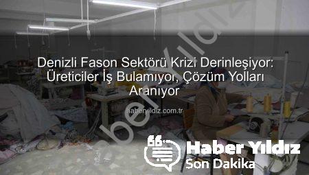 Denizli Fason Sektörü Krizi Derinleşiyor: Üreticiler İş Bulamıyor, Çözüm Yolları Aranıyor