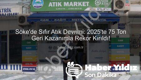 Söke’de Sıfır Atık Devrimi: 2025’te 75 Ton Geri Kazanımla Rekor Kırıldı!