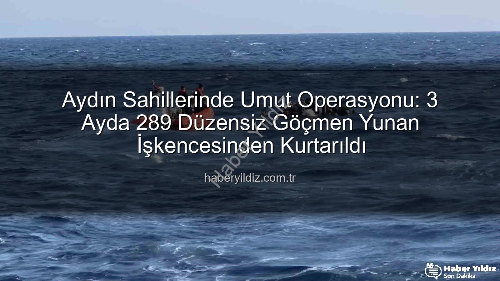 düzensiz göçmen - Aydın Sahillerinde Umut Operasyonu: 3 Ayda 289 Düzensiz Göçmen Yunan İşkencesinden Kurtarıldı