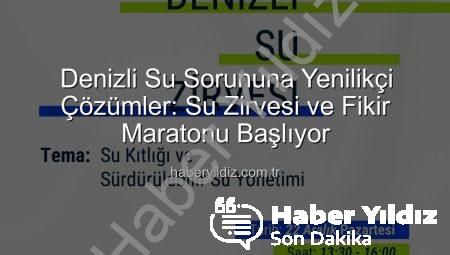 Denizli Su Sorununa Yenilikçi Çözümler: Su Zirvesi ve Fikir Maratonu Başlıyor