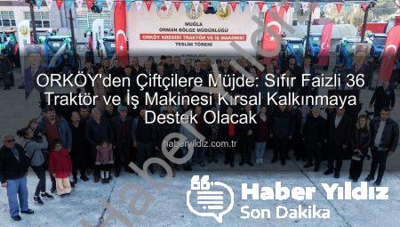 ORKÖY’den Çiftçilere Müjde: Sıfır Faizli 36 Traktör ve İş Makinesi Kırsal Kalkınmaya Destek Olacak