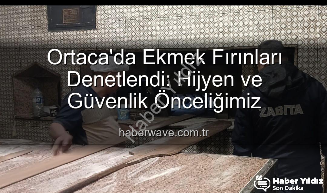 Ortaca ekmek fırınları - Ortaca'da Ekmek Fırınları Mercek Altında: Hijyen ve Güvenlik Denetimleri Tam Not Aldı