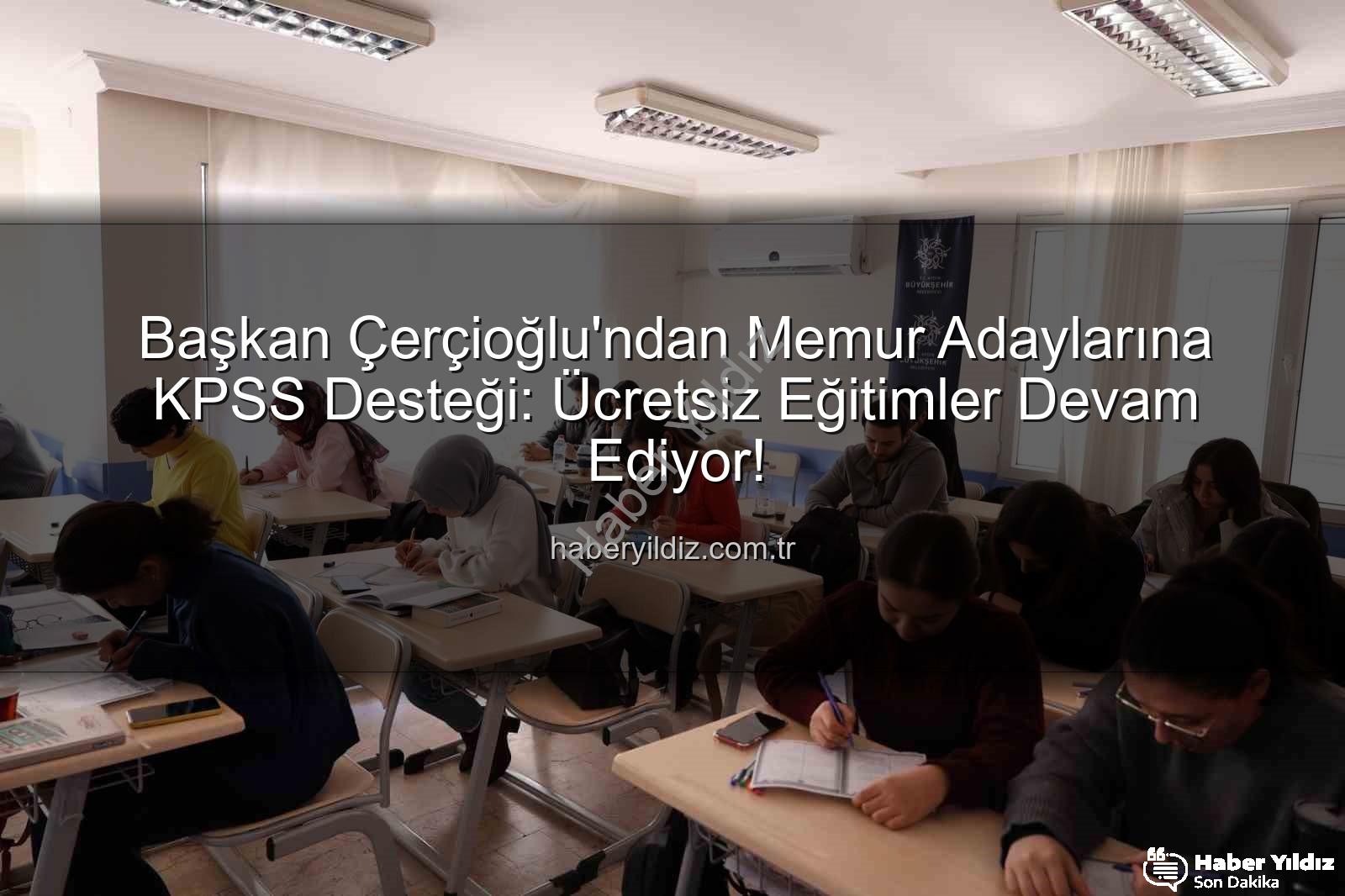 KPSS hazırlık - Başkan Çerçioğlu'ndan Memur Adaylarına KPSS Desteği: Ücretsiz Eğitimler Devam Ediyor!