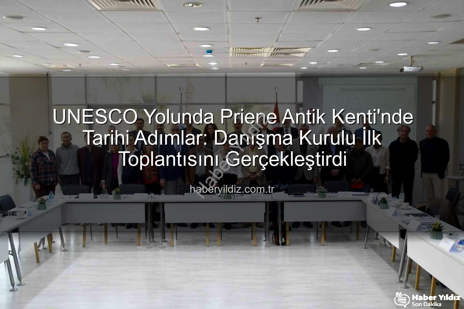 Priene Antik Kenti - UNESCO Yolunda Priene Antik Kenti'nde Tarihi Adımlar: Danışma Kurulu İlk Toplantısını Gerçekleştirdi