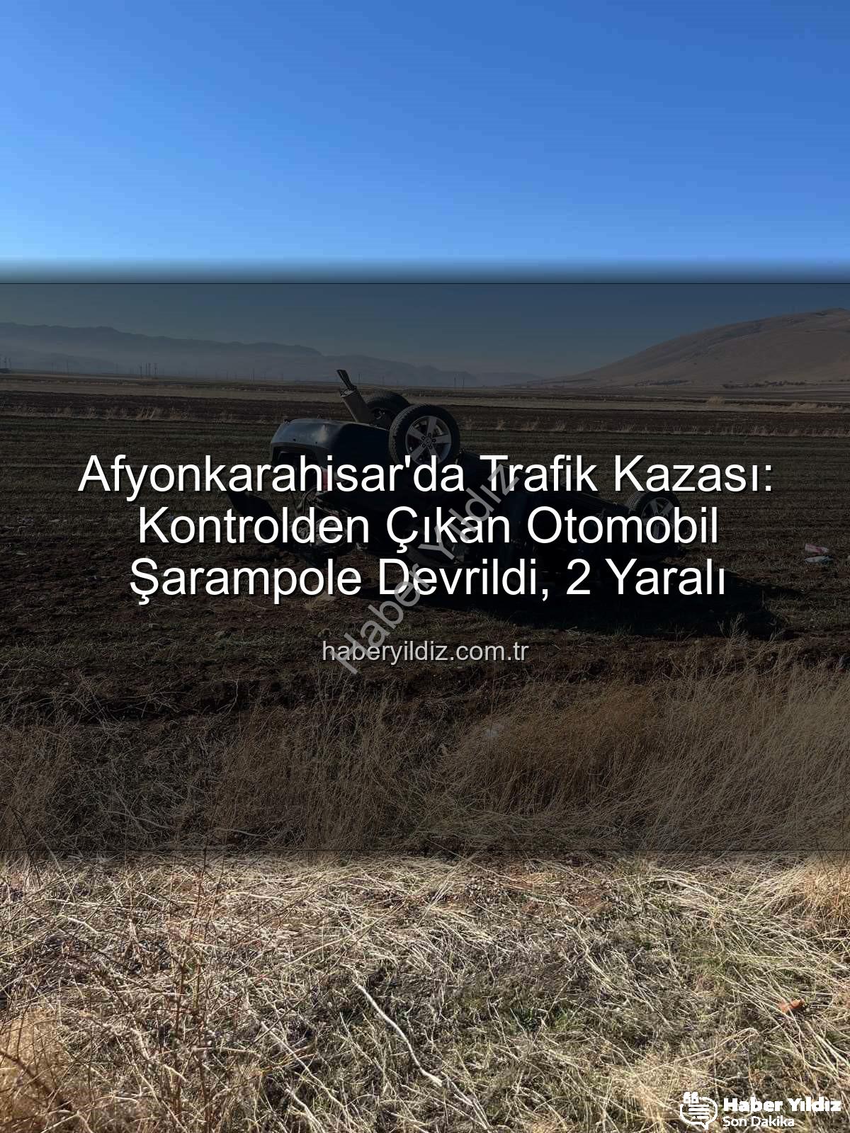 Afyonkarahisar trafik kazası - Afyonkarahisar'da Trafik Kazası: Kontrolden Çıkan Otomobil Şarampole Devrildi, 2 Yaralı