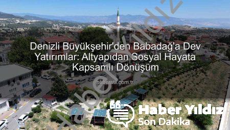 Denizli Büyükşehir Belediyesi Babadağ’a Değer Kattı: Altyapıdan Sosyal Desteklere Kapsamlı Yatırımlar