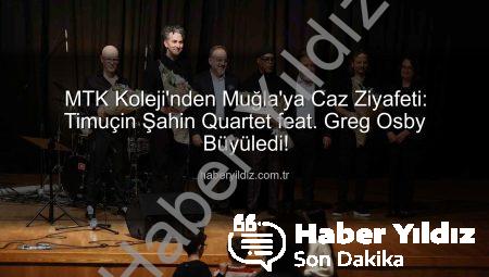 MTK Koleji’nden Muğla’ya Caz Ziyafeti: Timuçin Şahin Quartet feat. Greg Osby Büyüledi!