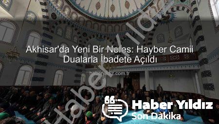 Akhisar’da Yeni Bir Nefes: Hayber Camii Dualarla İbadete Açıldı