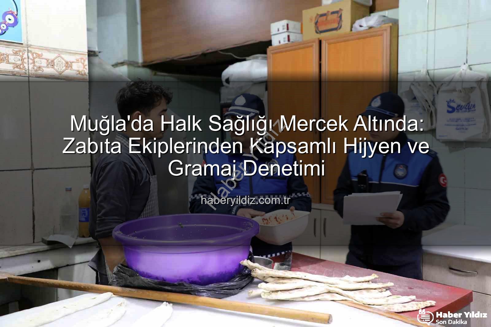 Muğla zabıta denetimi - Muğla'da Halk Sağlığı Mercek Altında: Zabıta Ekiplerinden Kapsamlı Hijyen ve Gramaj Denetimi