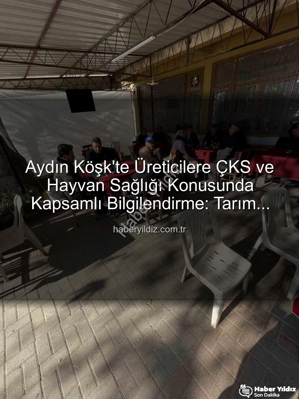 ÇKS ve hayvan sağlığı - Aydın Köşk'te Üreticilere ÇKS ve Hayvan Sağlığı Konusunda Kapsamlı Bilgilendirme: Tarım Sahada Buluşmaları Devam Ediyor