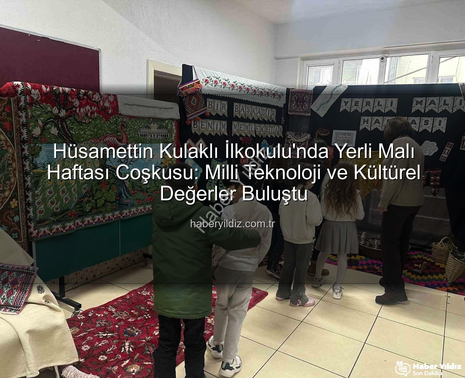 Yerli Malı Haftası - Hüsamettin Kulaklı İlkokulu'nda Yerli Malı Haftası Coşkusu: Milli Teknoloji ve Kültürel Değerler Buluştu