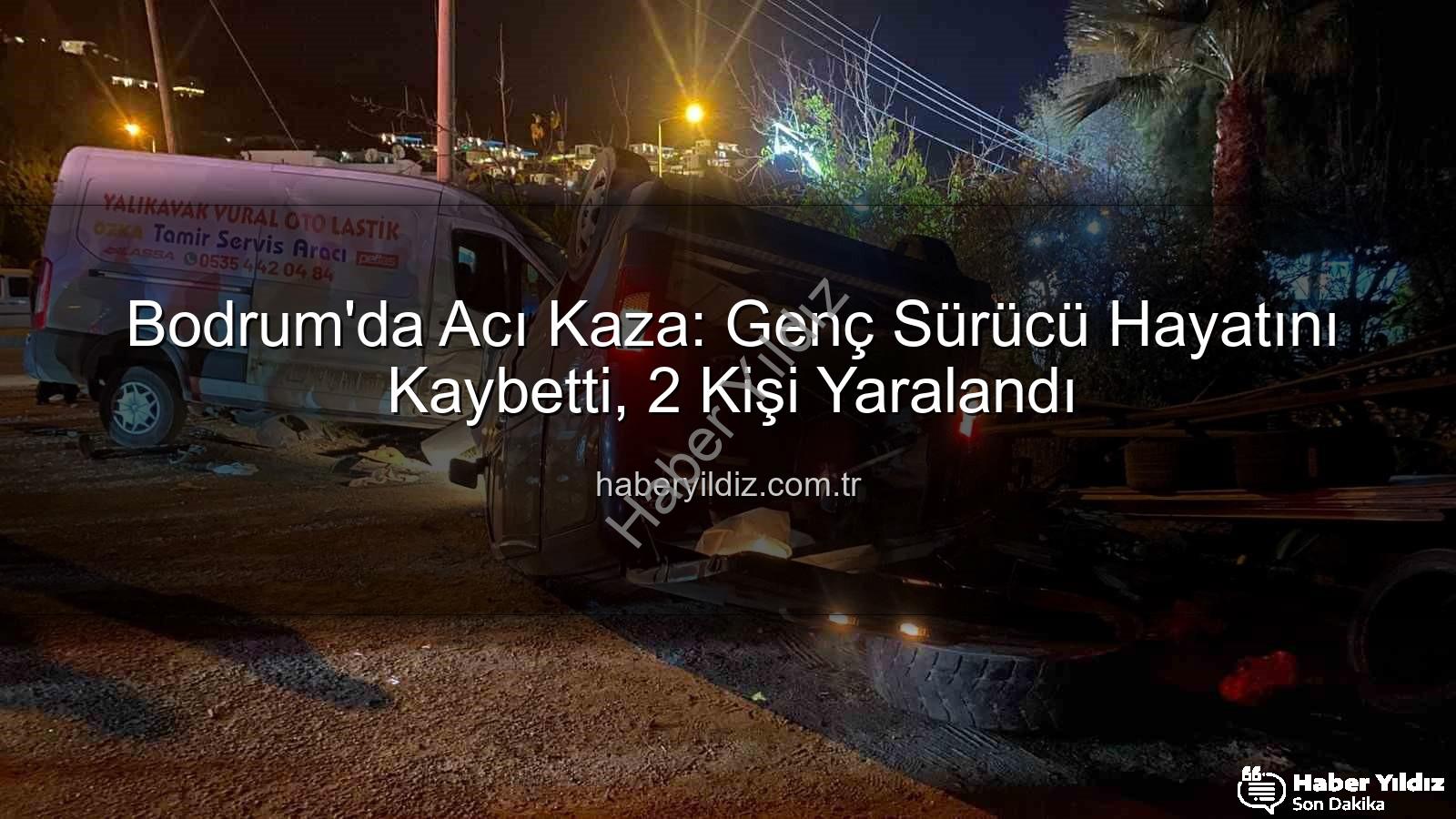 Bodrum trafik kazası - Bodrum'da Acı Kaza: Genç Sürücü Hayatını Kaybetti, 2 Kişi Yaralandı