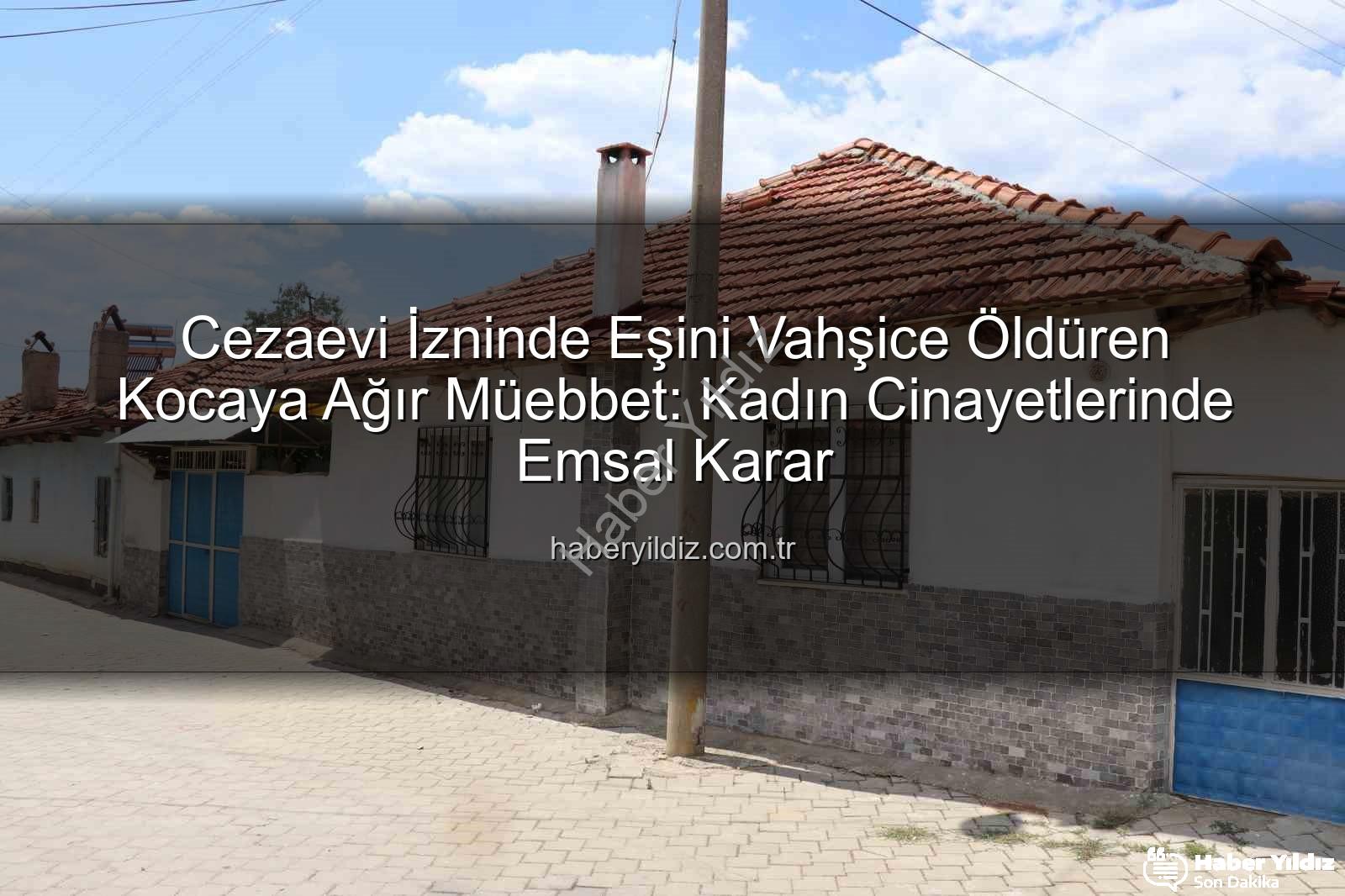 kadın cinayetleri - Cezaevi İzninde Eşini Vahşice Öldüren Kocaya Ağır Müebbet: Kadın Cinayetlerinde Emsal Karar