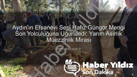 Aydın’ın Efsanevi Sesi Hafız Güngör Mengi Son Yolculuğuna Uğurlandı: Yarım Asırlık Müezzinlik Mirası