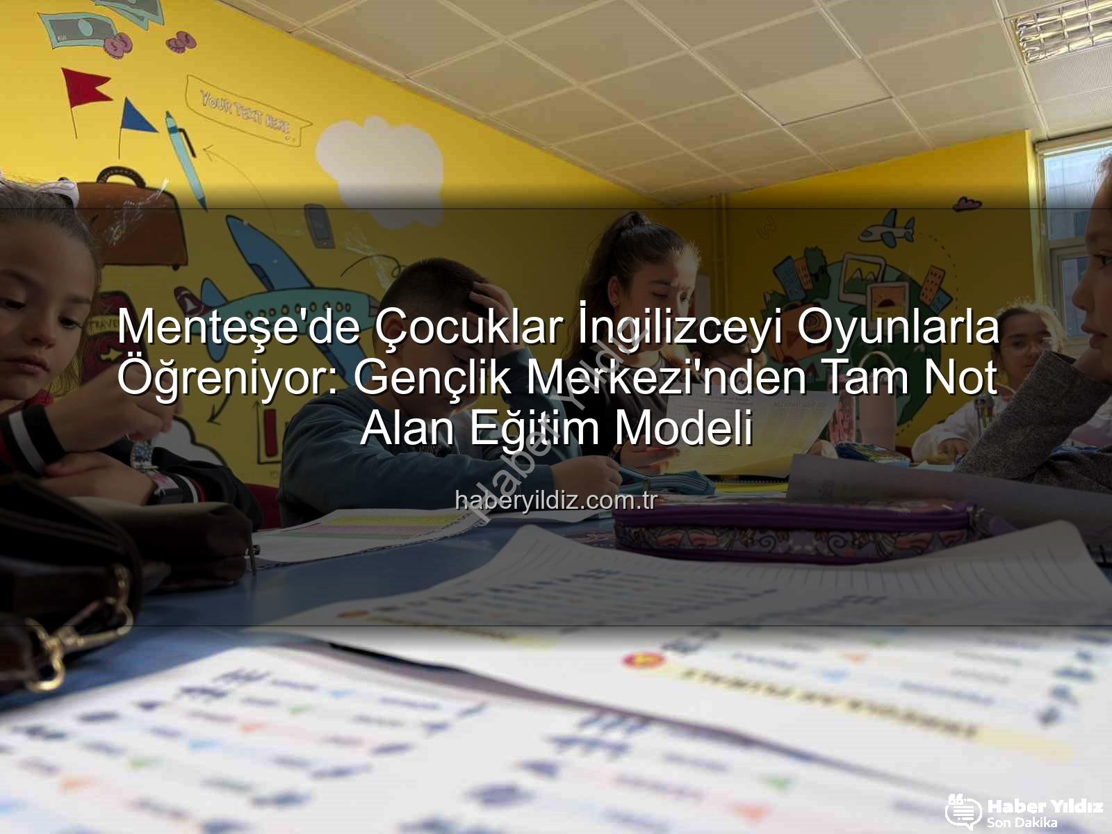 İngilizce öğrenme - Menteşe'de Çocuklar İngilizceyi Oyunlarla Öğreniyor: Gençlik Merkezi'nden Tam Not Alan Eğitim Modeli